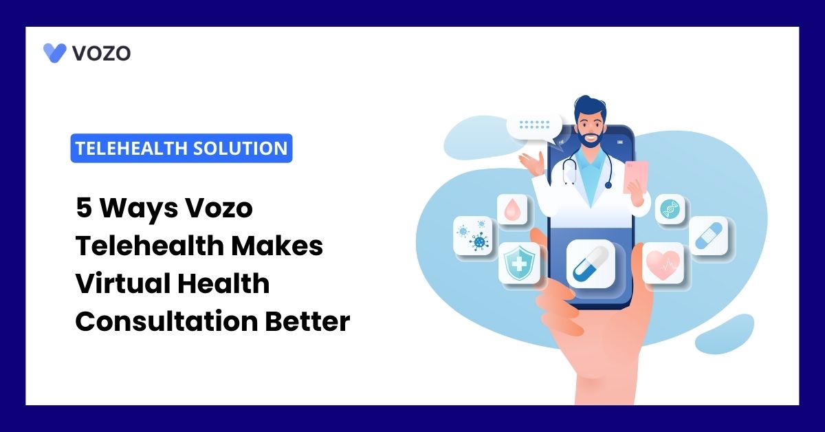 5 Ways Vozo Telehealth Solution Makes Virtual Health Consultation Better