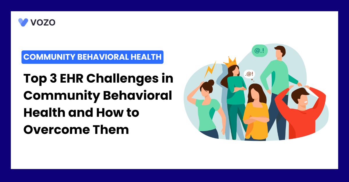 Top 3 EHR Challenges in Community Behavioral Health and How to Overcome Them