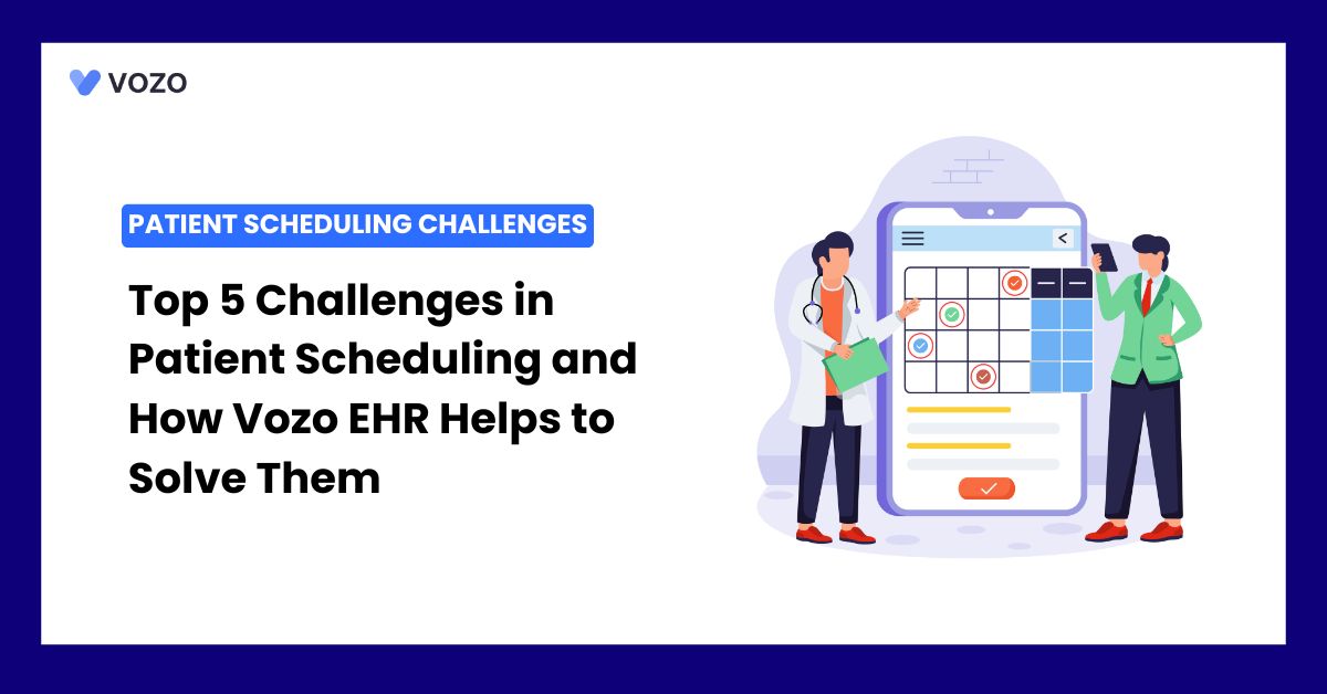 Top 5 Challenges in Patient Scheduling and How Vozo EHR Helps to Solve Them