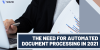 THE NEED FOR AUTOMATED DOCUMENT PROCESSING IN 2021